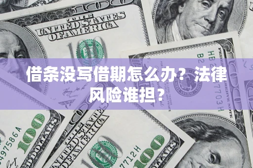 北京借条没写借期怎么办？法律风险谁担？